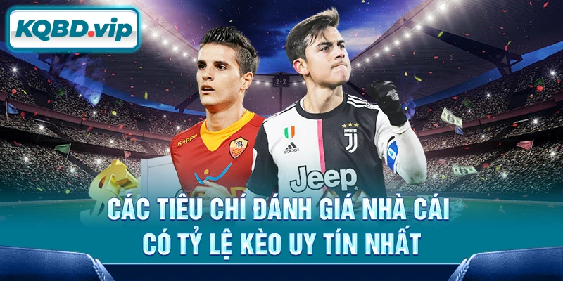 Tỷ lệ kèo 18 Các tiêu chí đánh giá nhà cái có tỷ lệ kèo uy tín nhất