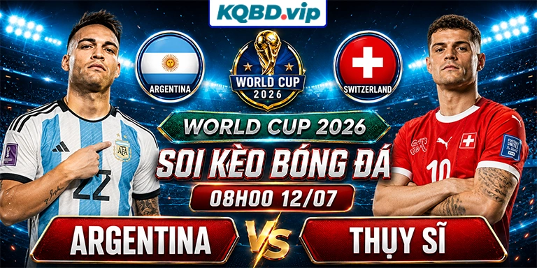 Soi Kèo Argentina Vs Thụy Sĩ 08h00 12_07 - World Cup 2026